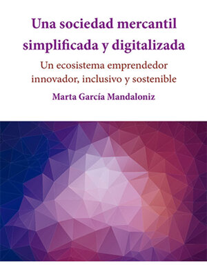 cover image of Una sociedad mercantil simplificada y digitalizada. Un ecosistema emprendedor innovador, inclusivo y sostenible